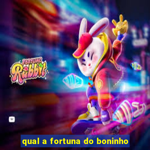 qual a fortuna do boninho